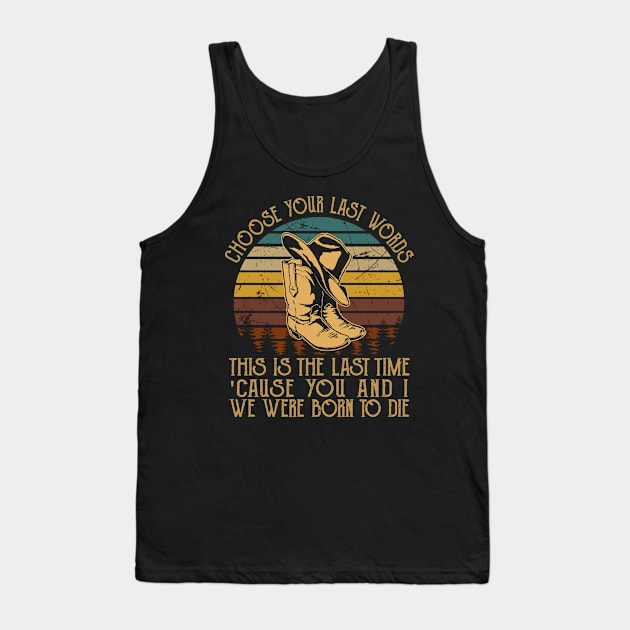 Choose Your Last Words, This Is The Last Time 'Cause You And I, We Were Born To Die Cowboy Boot Hat Tank Top by GodeleineBesnard